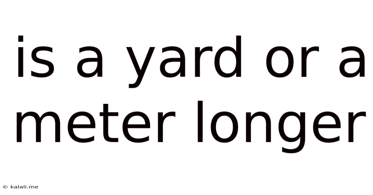 Is A Yard Or A Meter Longer