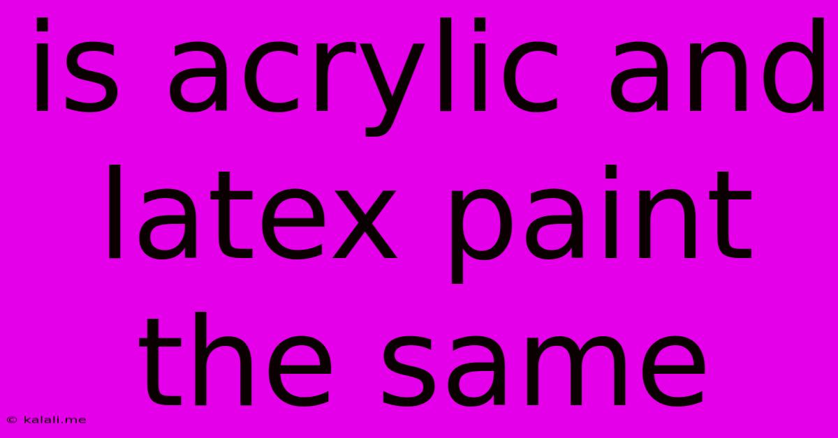 Is Acrylic And Latex Paint The Same