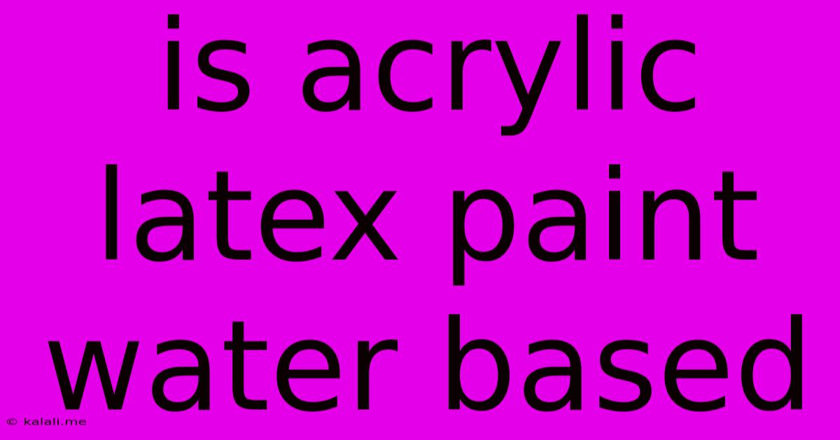 Is Acrylic Latex Paint Water Based