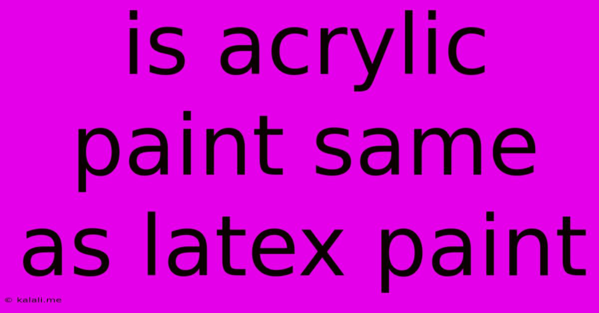 Is Acrylic Paint Same As Latex Paint