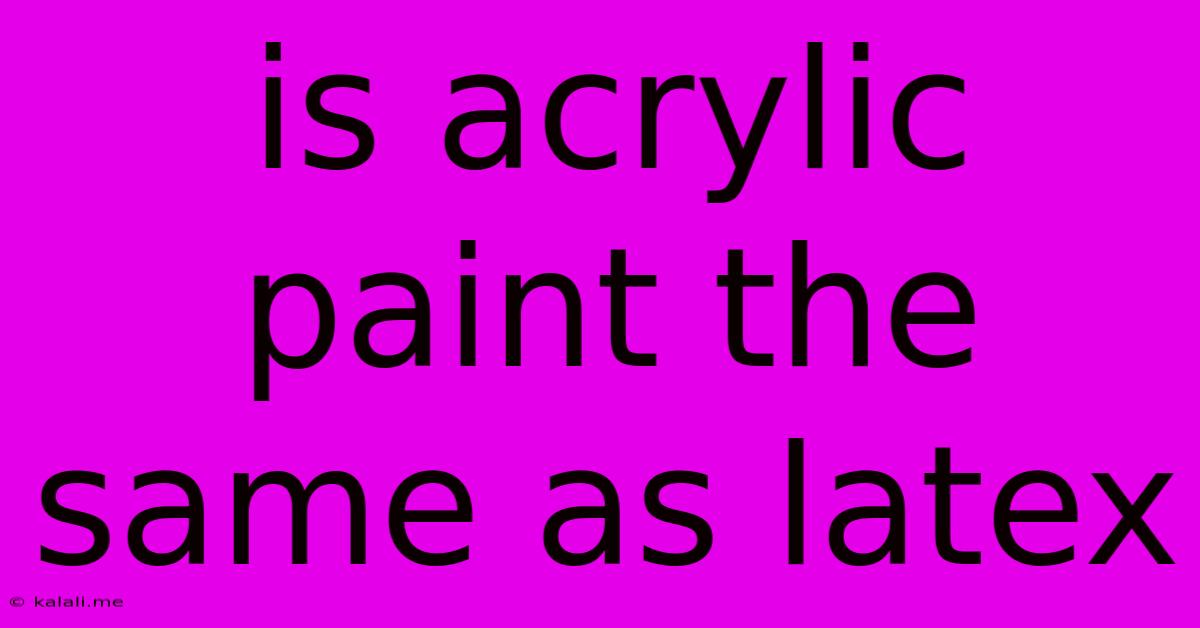 Is Acrylic Paint The Same As Latex