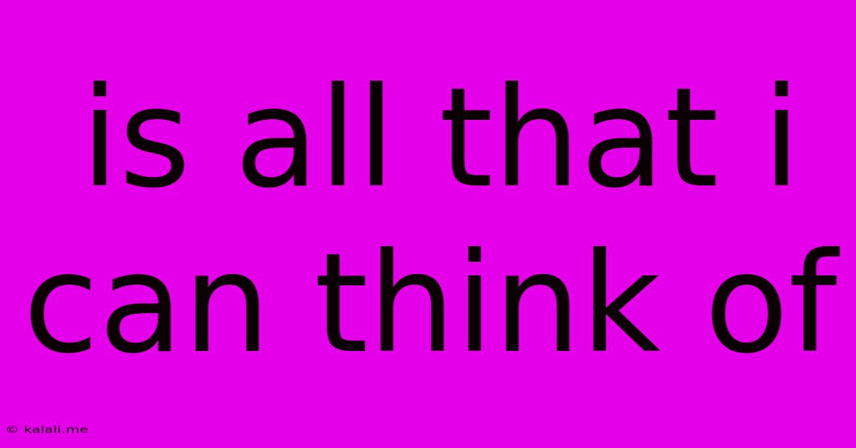 Is All That I Can Think Of