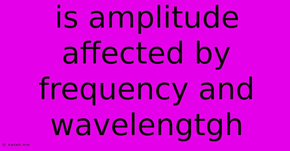 Is Amplitude Affected By Frequency And Wavelengtgh