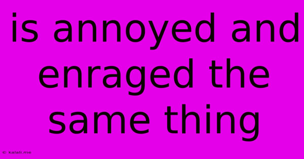 Is Annoyed And Enraged The Same Thing