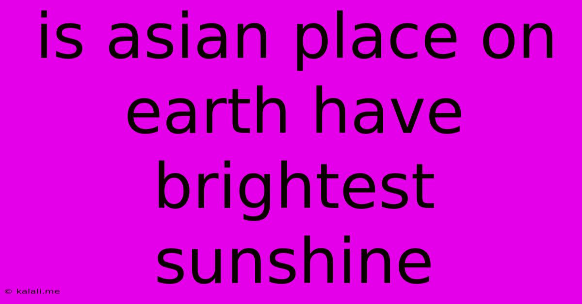 Is Asian Place On Earth Have Brightest Sunshine