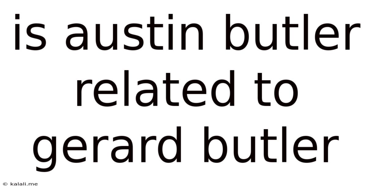 Is Austin Butler Related To Gerard Butler
