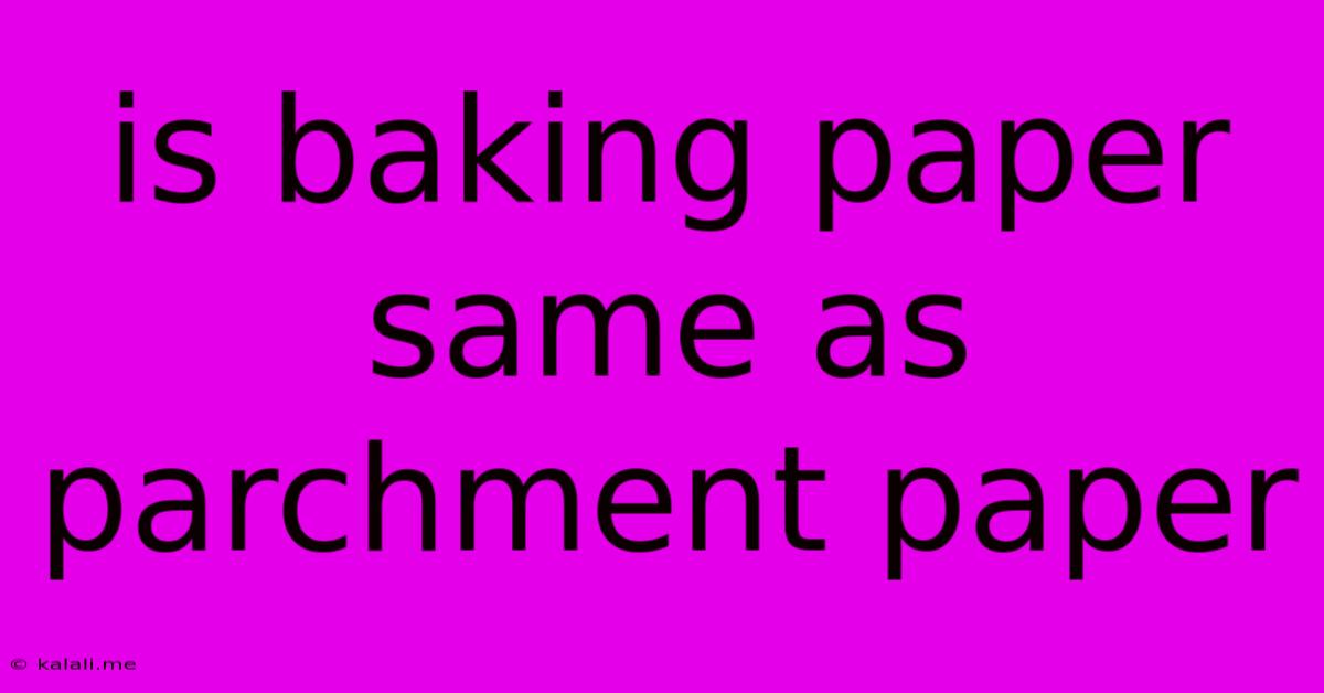 Is Baking Paper Same As Parchment Paper