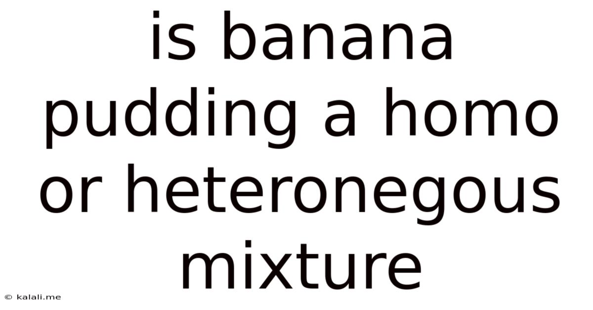 Is Banana Pudding A Homo Or Heteronegous Mixture