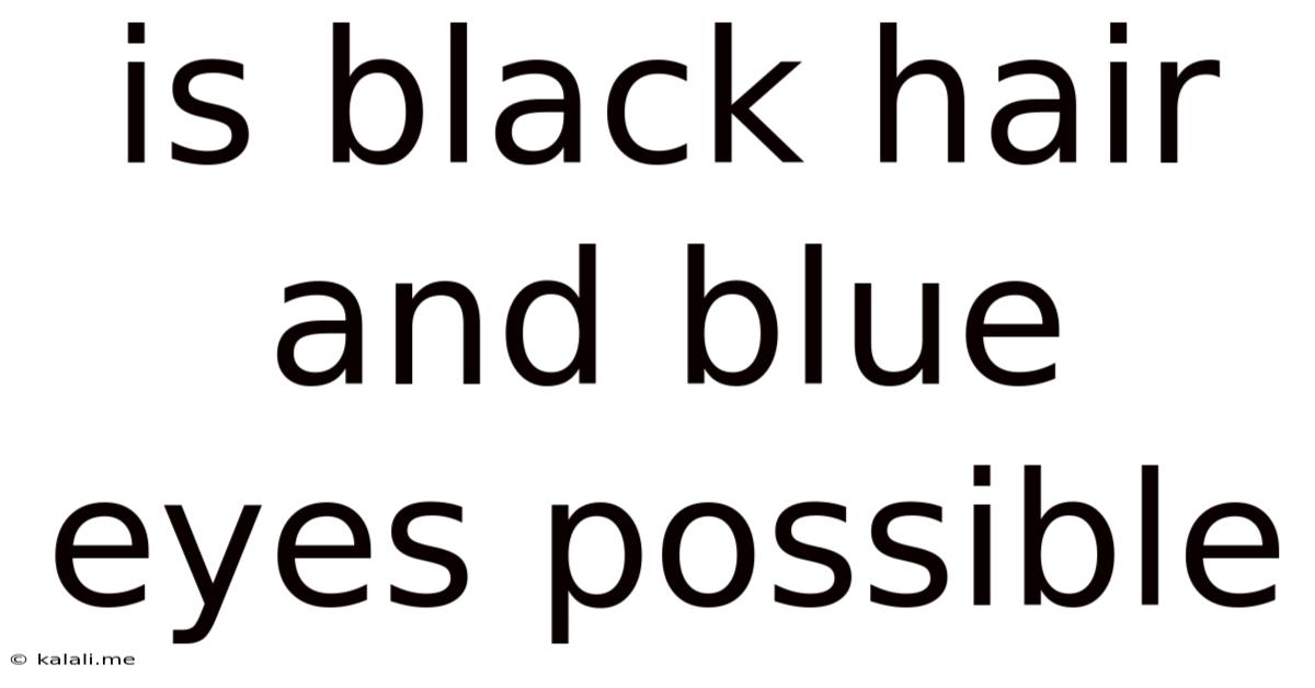 Is Black Hair And Blue Eyes Possible