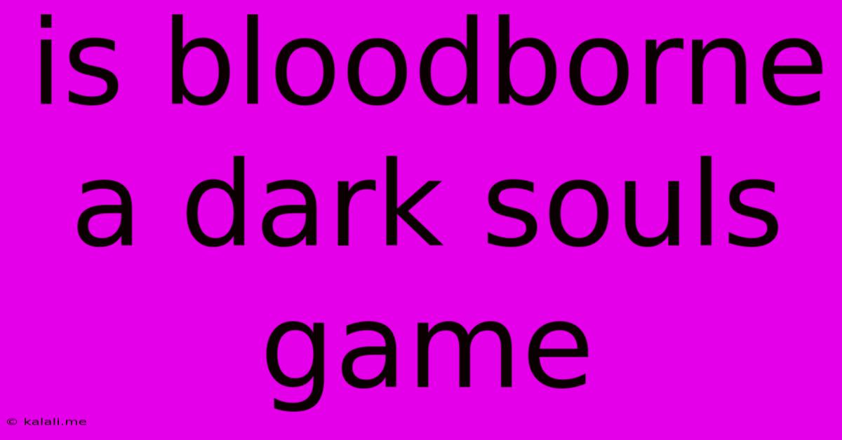 Is Bloodborne A Dark Souls Game