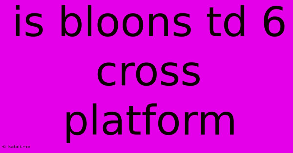 Is Bloons Td 6 Cross Platform