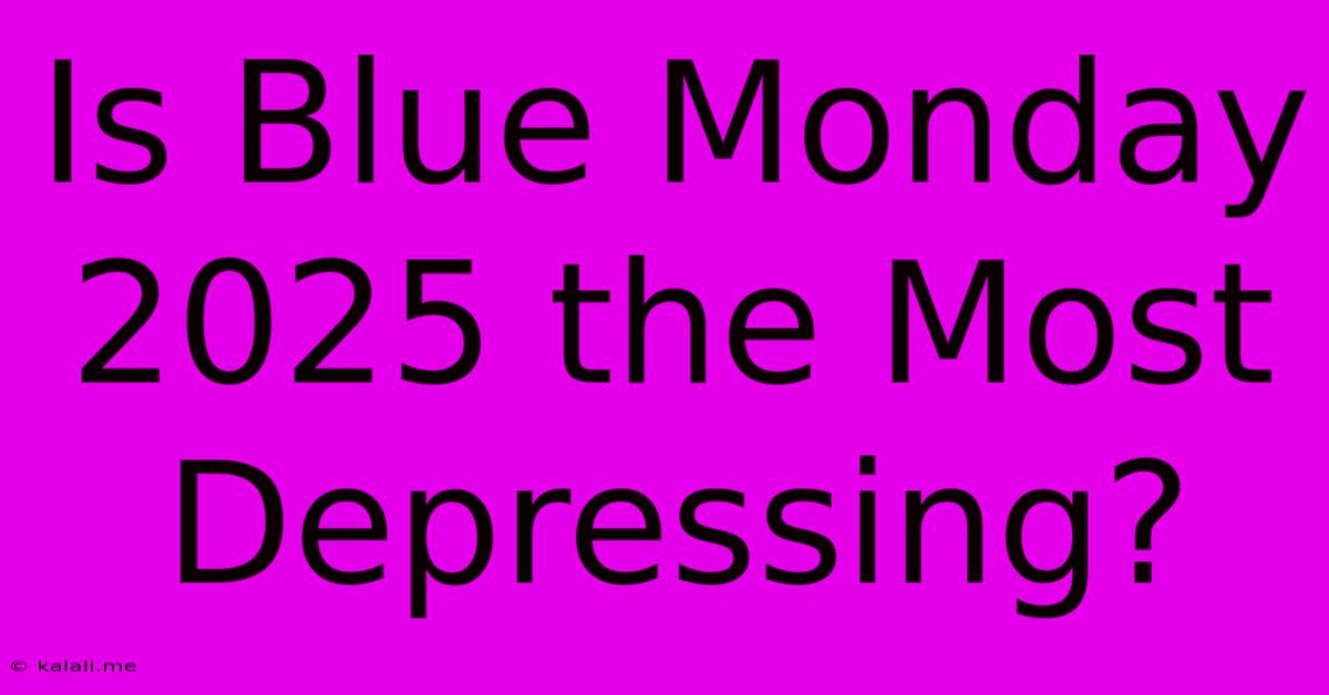 Is Blue Monday 2025 The Most Depressing?