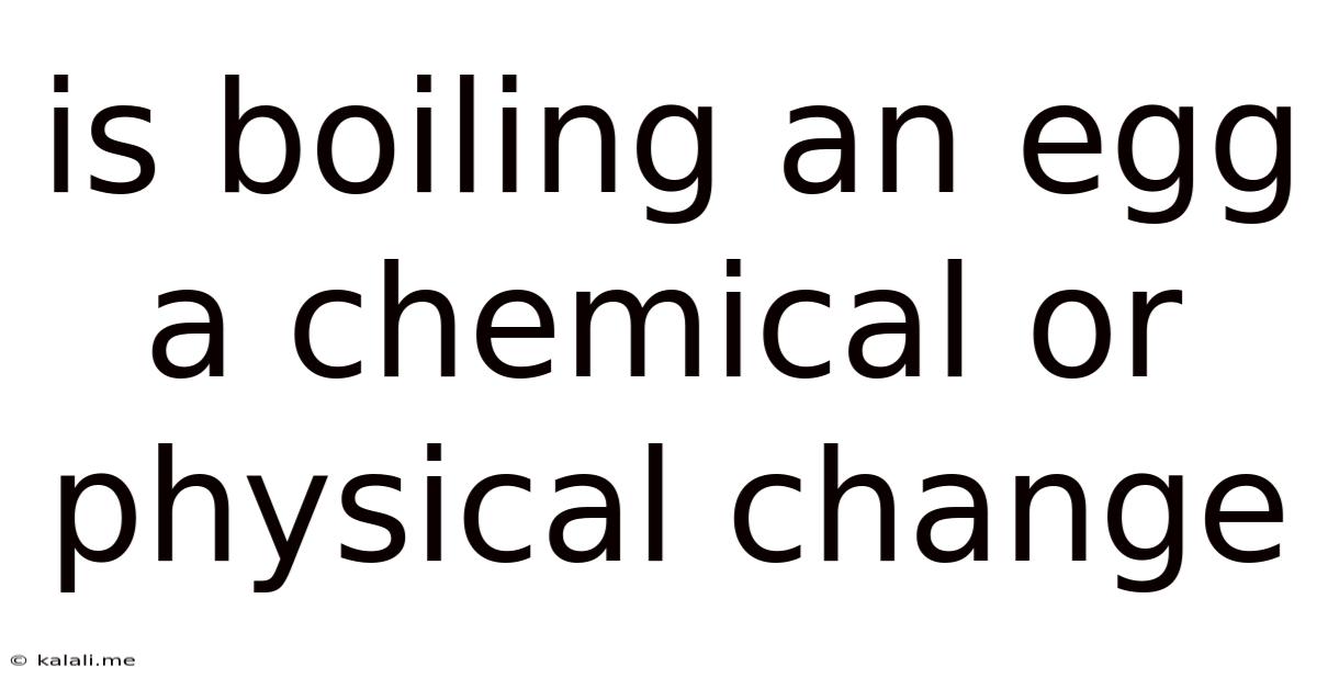 Is Boiling An Egg A Chemical Or Physical Change