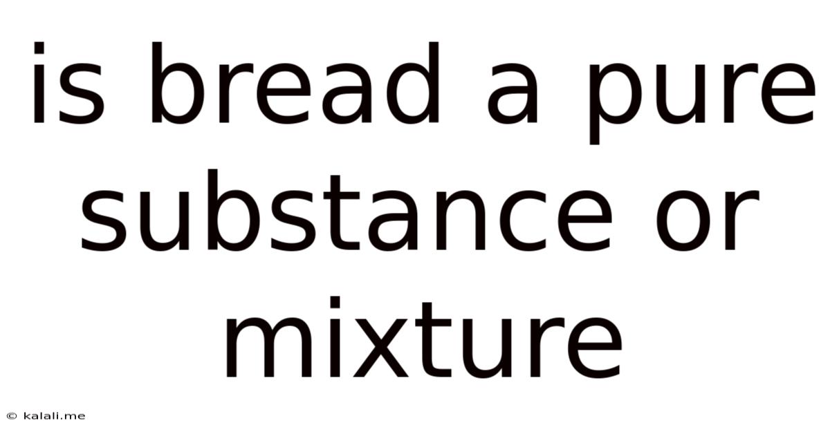 Is Bread A Pure Substance Or Mixture