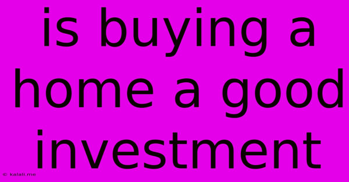 Is Buying A Home A Good Investment