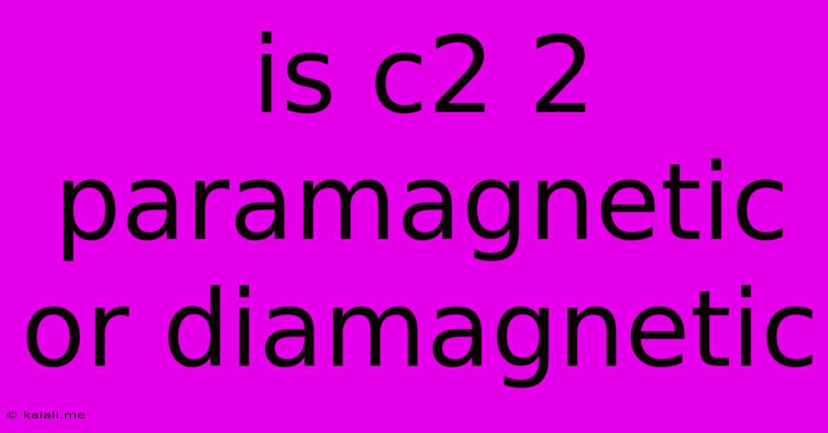 Is C2 2 Paramagnetic Or Diamagnetic