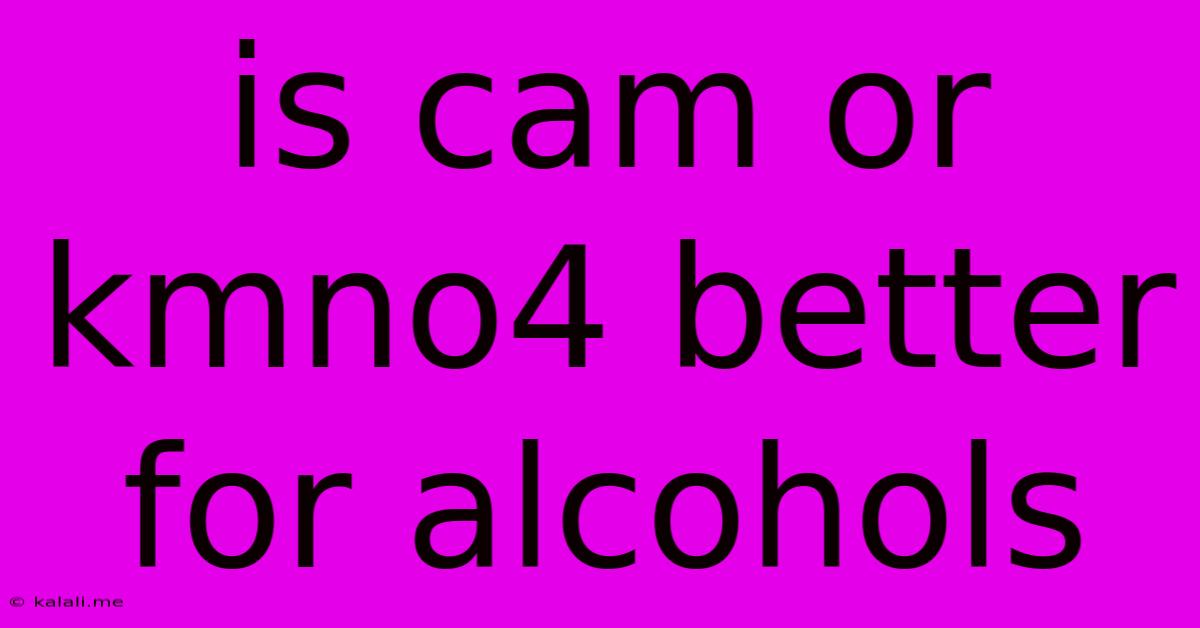 Is Cam Or Kmno4 Better For Alcohols
