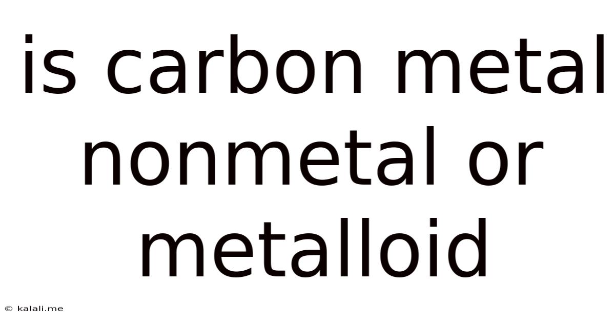 Is Carbon Metal Nonmetal Or Metalloid