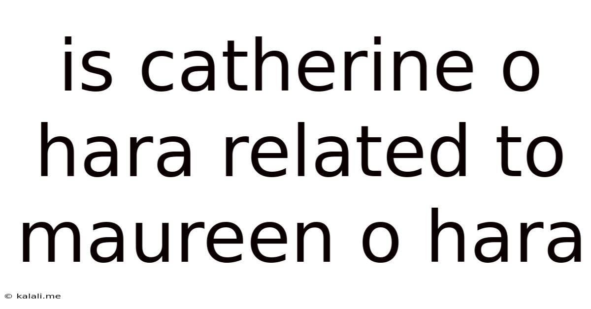 Is Catherine O Hara Related To Maureen O Hara