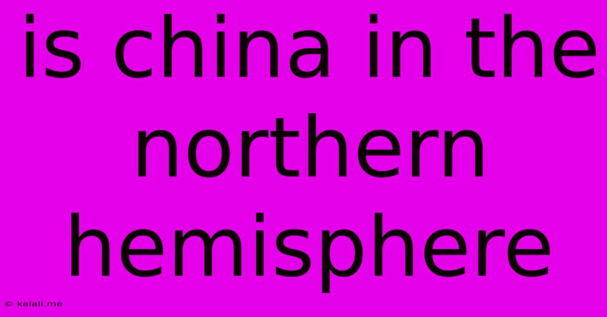Is China In The Northern Hemisphere