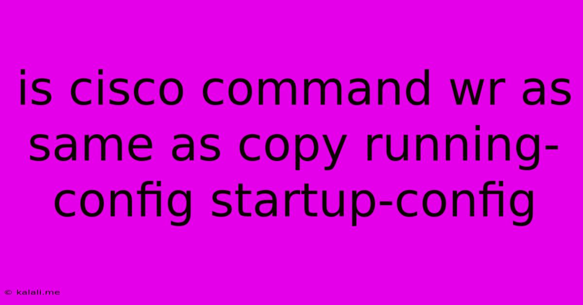 Is Cisco Command Wr As Same As Copy Running-config Startup-config