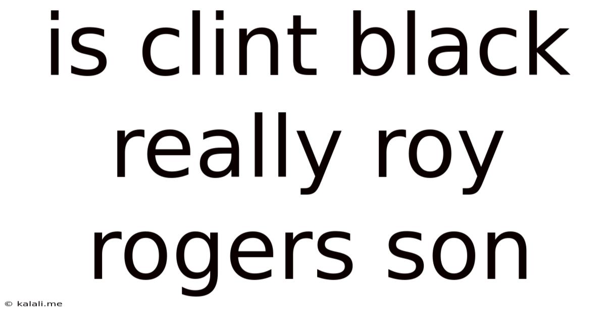 Is Clint Black Really Roy Rogers Son