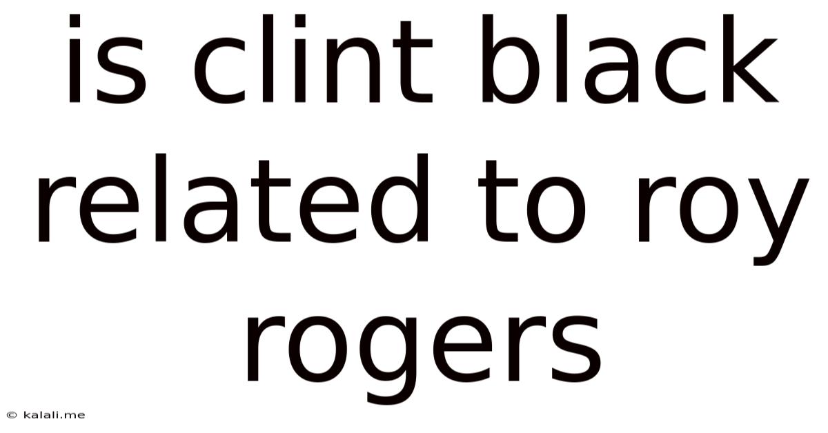 Is Clint Black Related To Roy Rogers