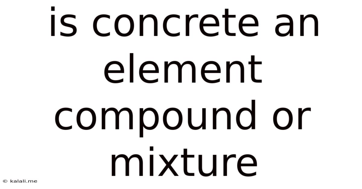 Is Concrete An Element Compound Or Mixture