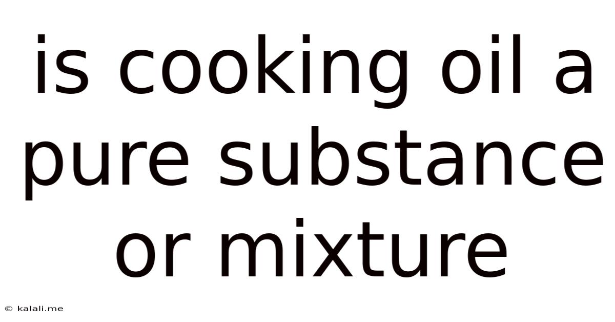 Is Cooking Oil A Pure Substance Or Mixture