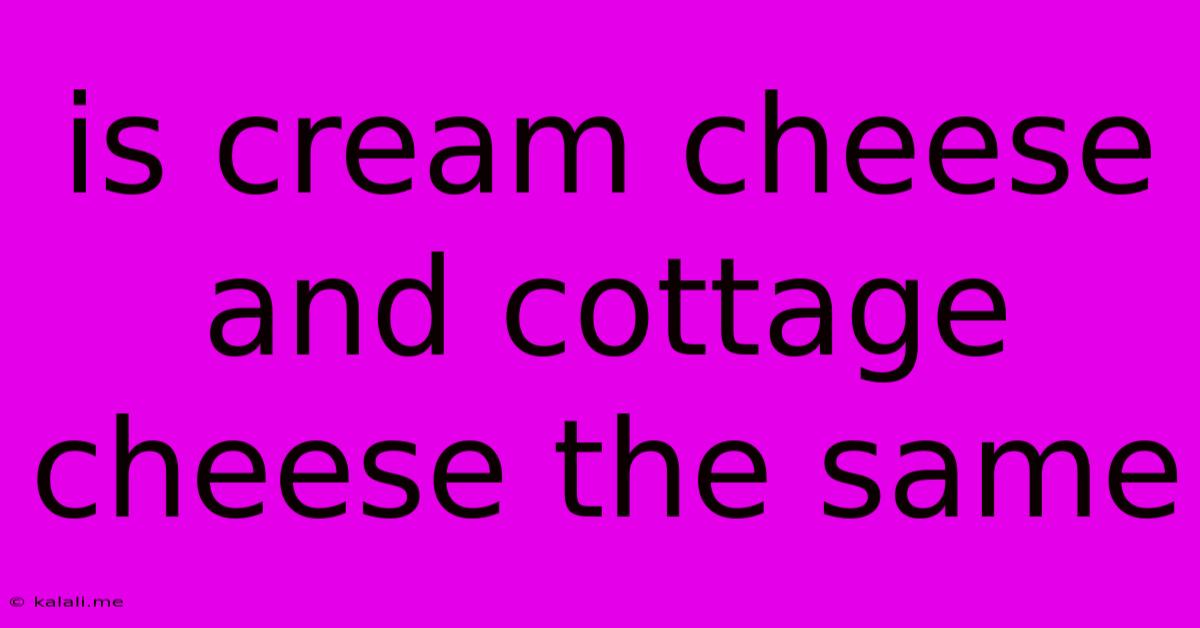 Is Cream Cheese And Cottage Cheese The Same