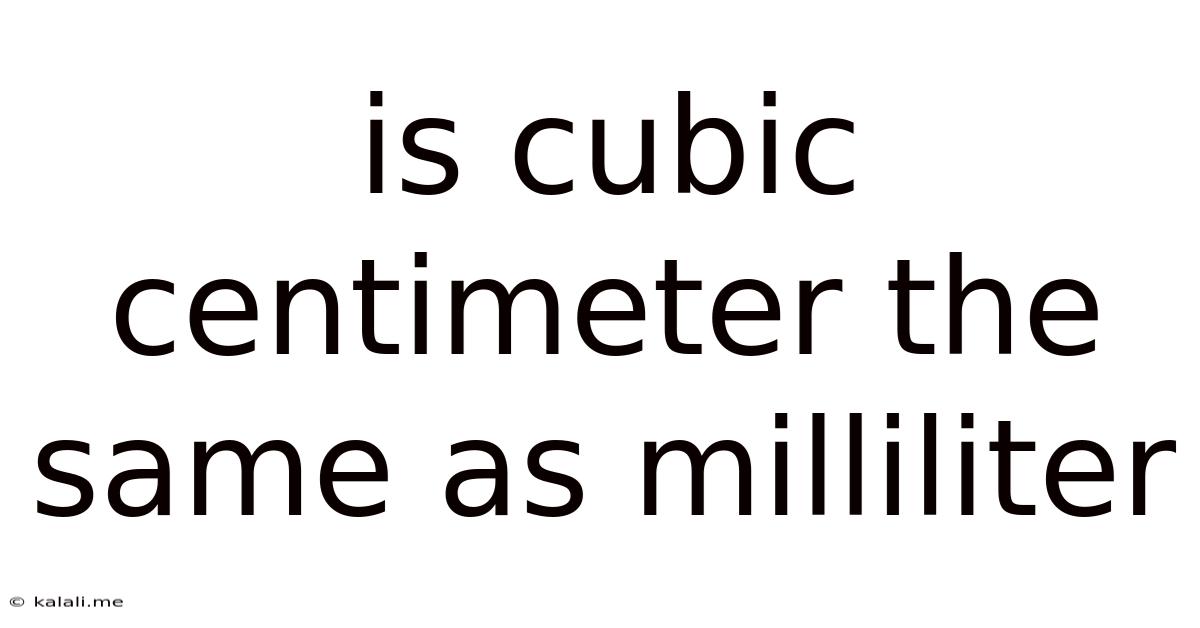 Is Cubic Centimeter The Same As Milliliter