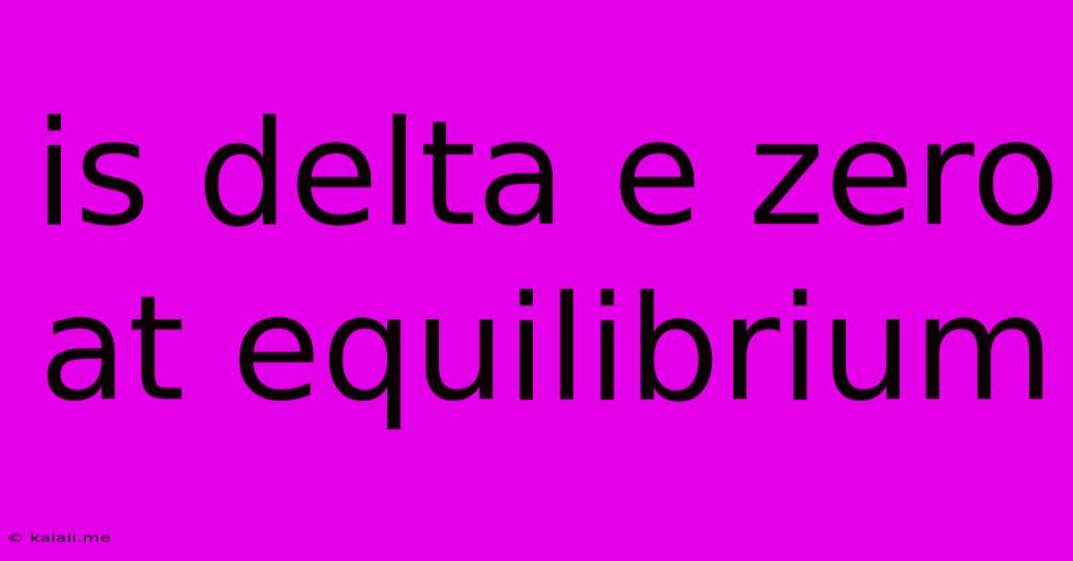 Is Delta E Zero At Equilibrium