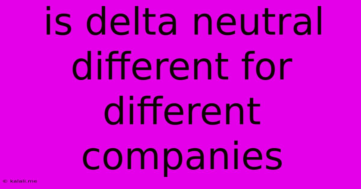 Is Delta Neutral Different For Different Companies
