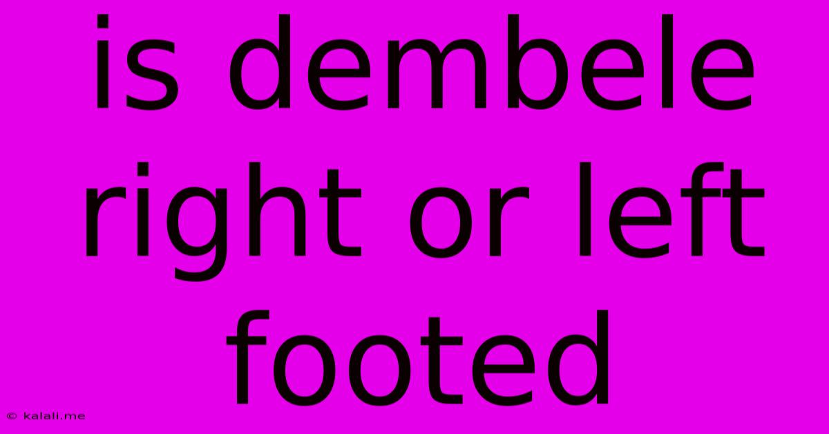 Is Dembele Right Or Left Footed