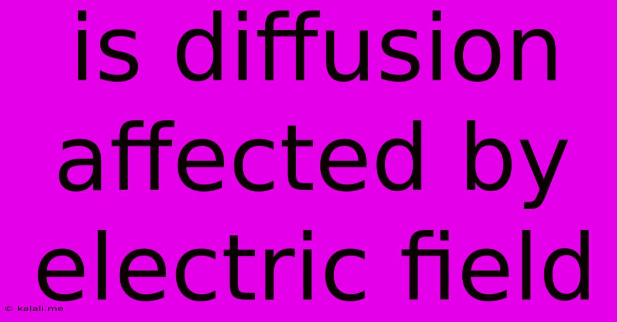 Is Diffusion Affected By Electric Field