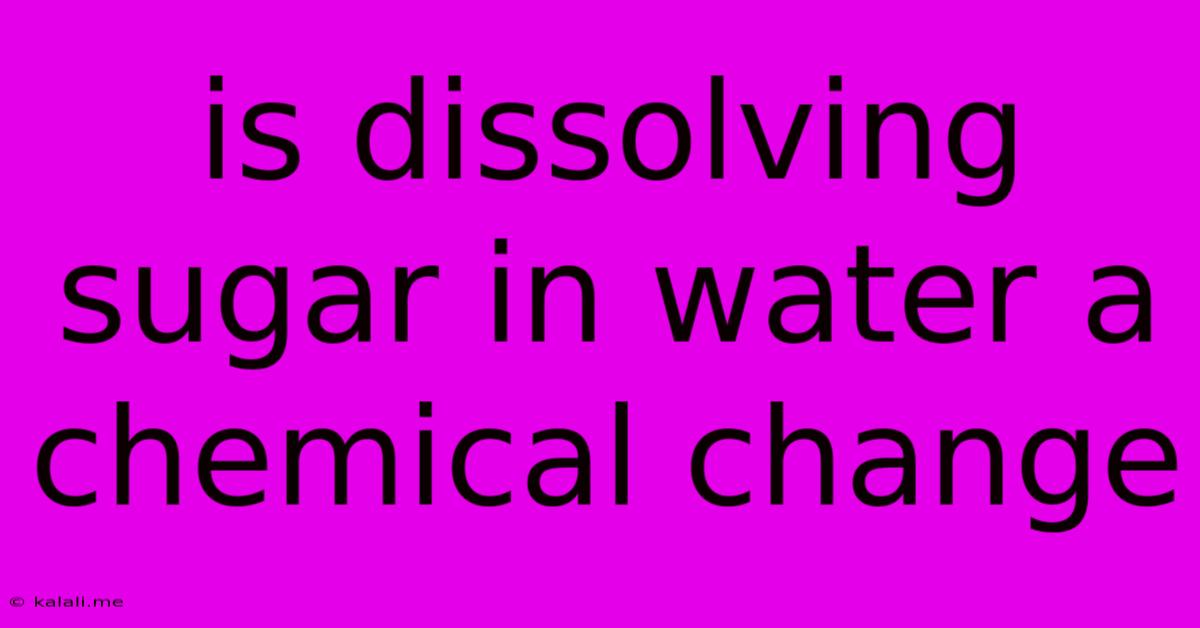 Is Dissolving Sugar In Water A Chemical Change