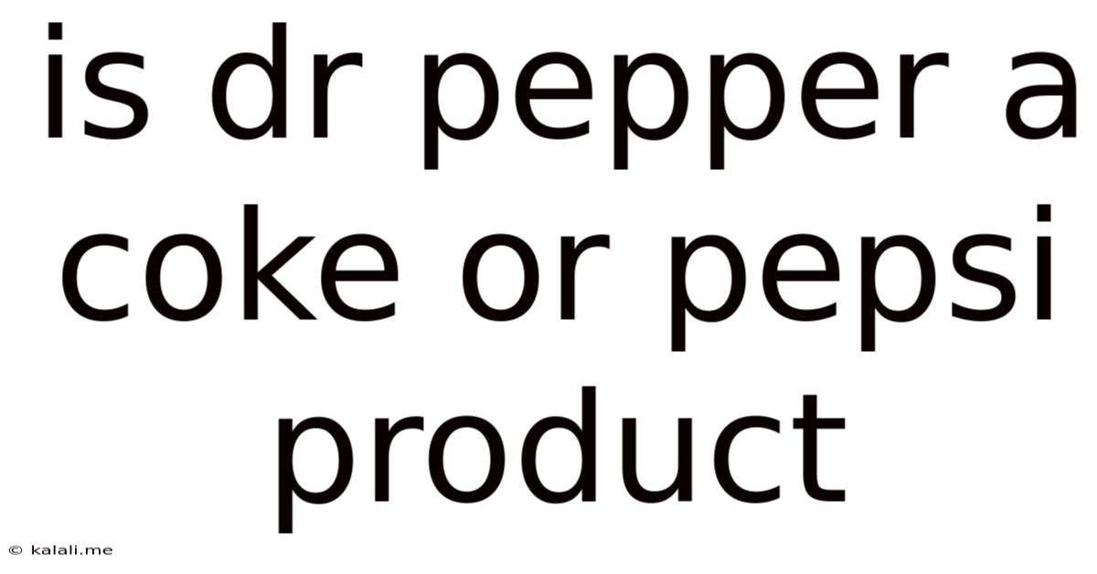 Is Dr Pepper A Coke Or Pepsi Product
