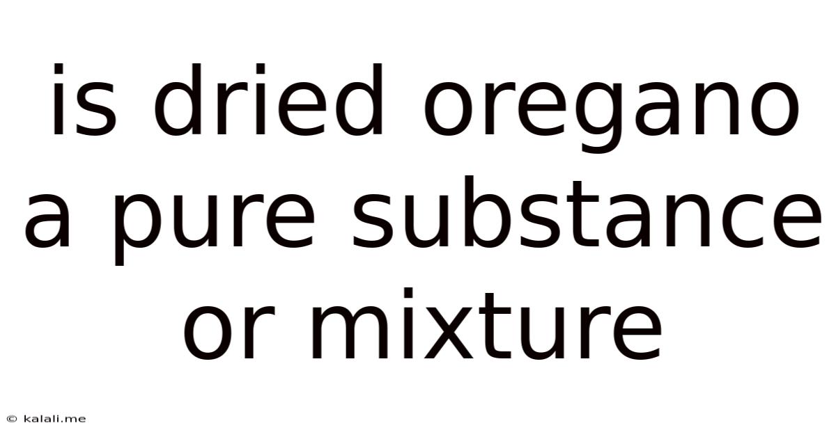 Is Dried Oregano A Pure Substance Or Mixture