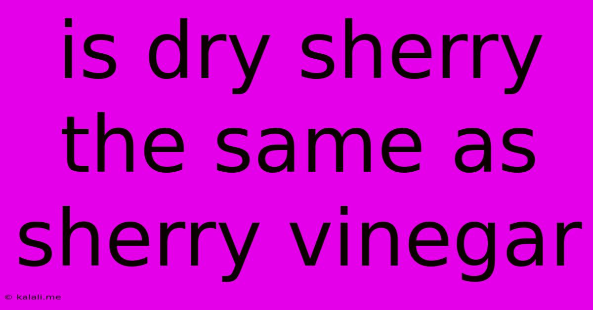 Is Dry Sherry The Same As Sherry Vinegar