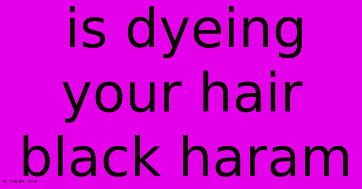 Is Dyeing Your Hair Black Haram