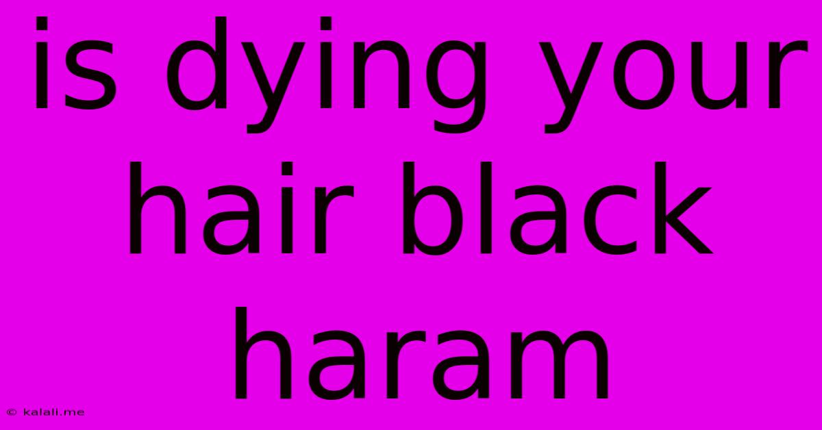 Is Dying Your Hair Black Haram