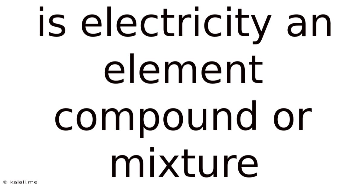 Is Electricity An Element Compound Or Mixture