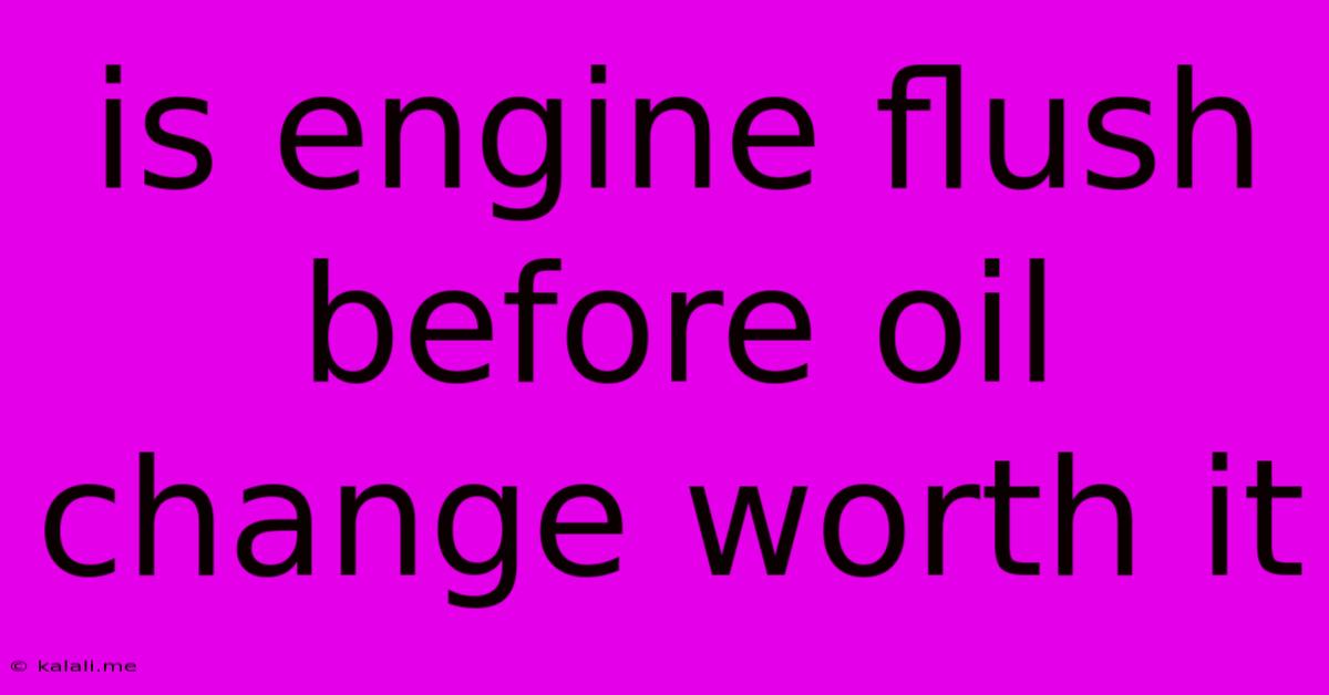 Is Engine Flush Before Oil Change Worth It