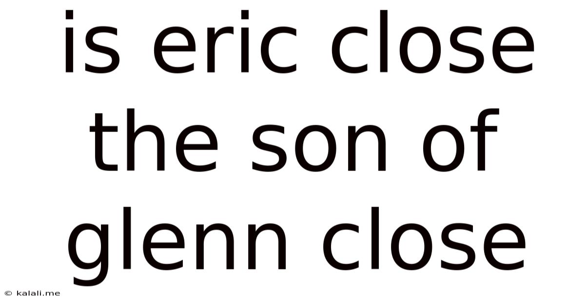 Is Eric Close The Son Of Glenn Close