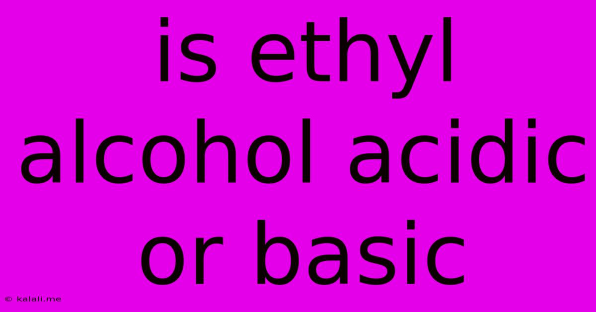 Is Ethyl Alcohol Acidic Or Basic