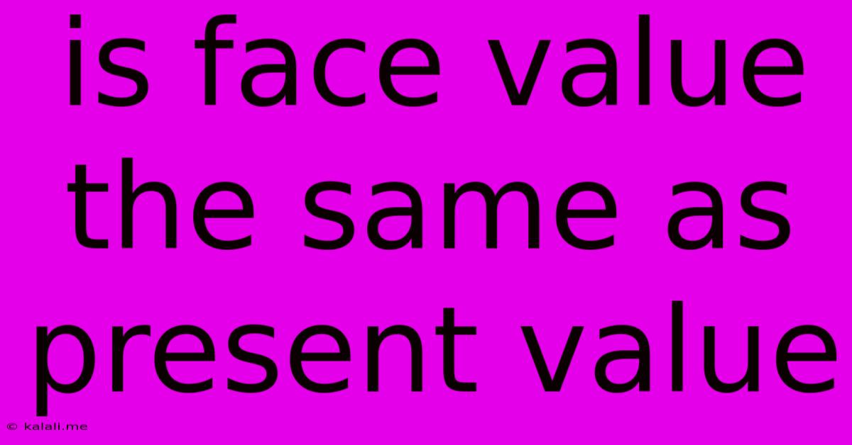 Is Face Value The Same As Present Value