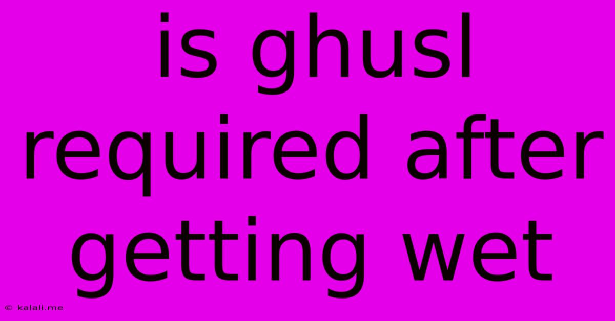 Is Ghusl Required After Getting Wet