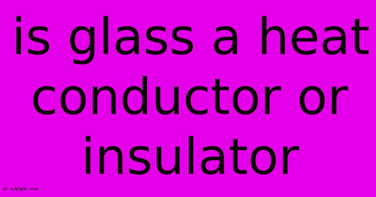 Is Glass A Heat Conductor Or Insulator