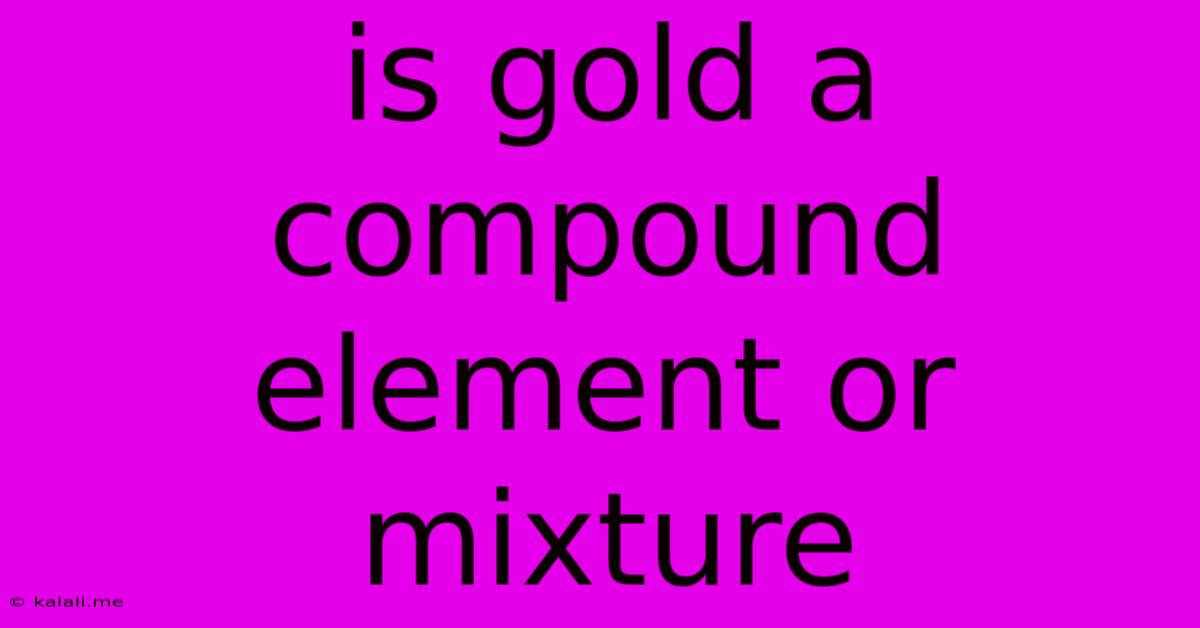 Is Gold A Compound Element Or Mixture