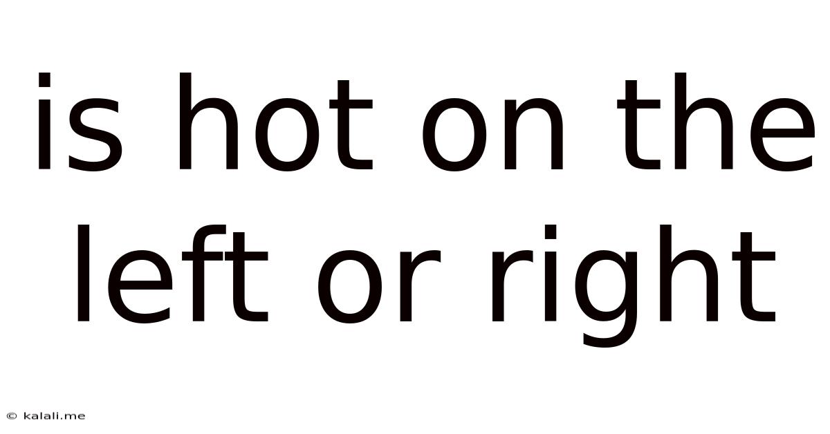 Is Hot On The Left Or Right